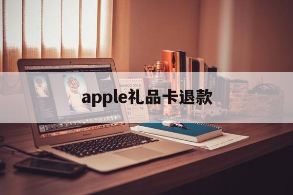 apple礼品卡退款(apple store礼品卡交易)