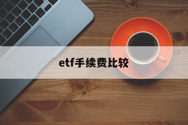 etf手续费比较(etf的交易手续费)