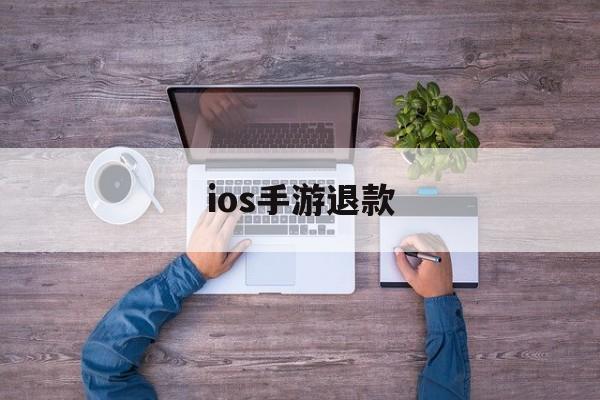 ios手游退款(ios手游退款工作室)